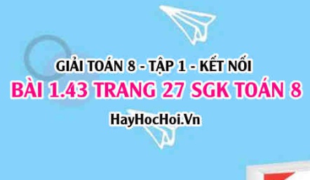 Giải bài 1.43 trang 27 Toán 8 Tập 1 SGK Kết nối tri thức